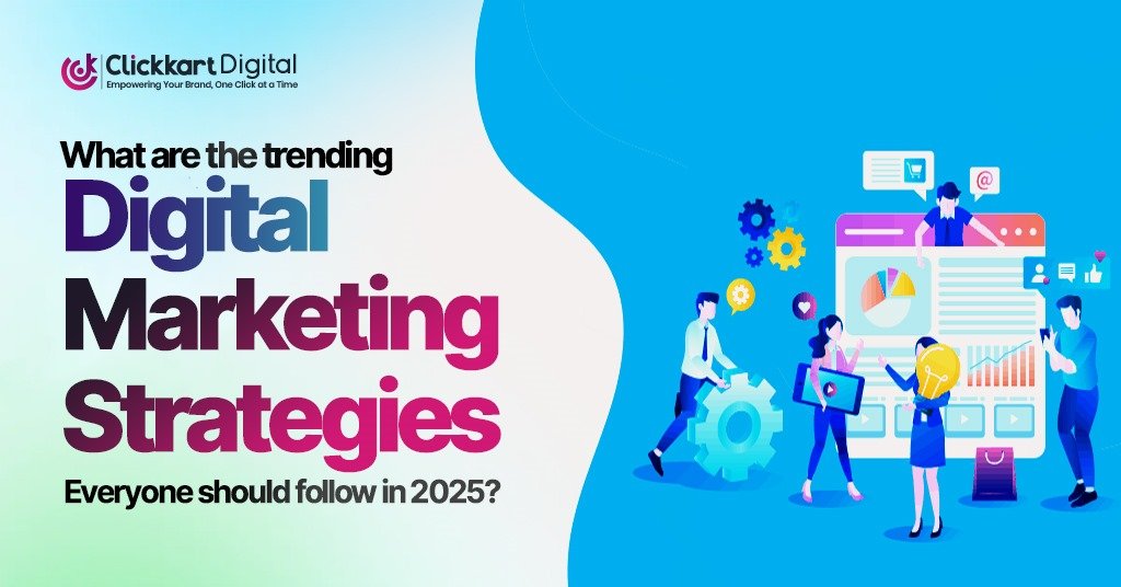What are the trending Digital Marketing Strategies Everyone should follow in 2025?